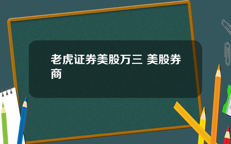 老虎证券美股万三 美股券商